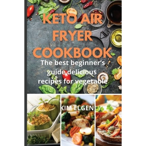 (영문도서) Keto Air Fryer Cookbook: The best beginner''s guide delicious recipes vegetable Paperback, Emakim Ltd, English, 9781803477657