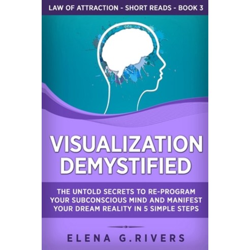 Visualization Demystified: The Untold Secrets to Re-Program Your Subconscious Mind and Manifest Your... Paperback, Independently Published