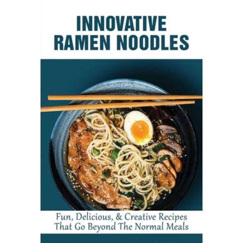 (영문도서) Innovative Ramen Noodles: Fun Delicious & Creative Recipes That Go Beyond The Normal Meals:... Paperback, Independently Published, English, 9798528479668