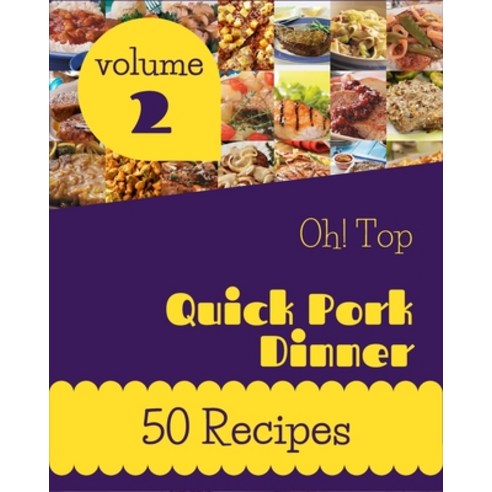 (영문도서) Oh! Top 50 Quick Pork Dinner Recipes Volume 2: A Quick Pork Dinner Cookbook for Effortless Meals Paperback, Independently Published, English, 9798508824112