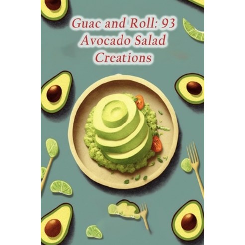 (영문도서) Guac and Roll: 93 Avocado Salad Creations Paperback, Independently Published, English, 9798857280843