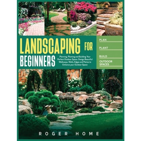 Landscaping for Beginners: Planning Planting and Building Your Perfect Outdoor Space. Design Beauti... Hardcover, Charlie Creative Lab, English, 9781801571593