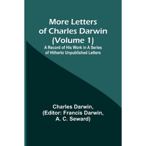 (영문도서) More Letters of Charles Darwin (Volume 1); A Record of His Work in a Series of Hitherto Unpub... Paperback, Alpha Edition, English, 9789357970570