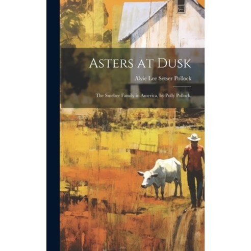 (영문도서) Asters at Dusk; the Smelser Family in America by Polly Pollock. Hardcover, Hassell Street Press, English, 9781019365540