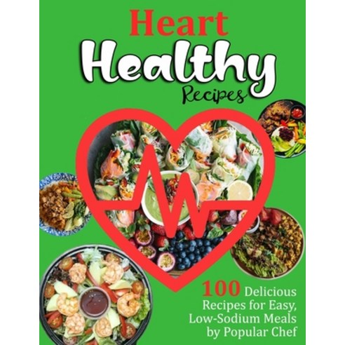 (영문도서) Heart Healthy Recipes: 100 Delicious Recipes for Easy Low-Sodium Meals by Popular Chef Paperback, Independently Published