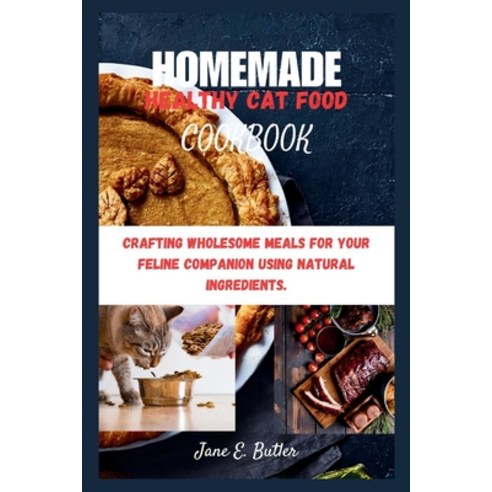 (영문도서) Homemade Healthy Cat Food Cookbook: Crafting Wholesome Meals for Your Feline Companion Using ... Paperback, Independently Published, English, 9798874286200