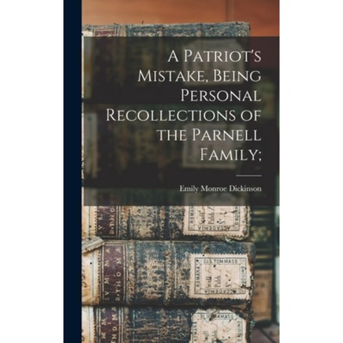 (영문도서) A Patriot''s Mistake Being Personal Recollections of the Parnell Family; Hardcover, Legare Street Press, English, 9781017341706