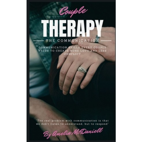 (영문도서) Couple Therapy - The Communication: Communication Skills Every Couple Needs to Create More Lo... Hardcover, Amelia McDaniell, English, 9781801767019