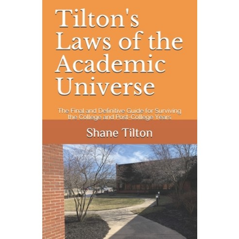Tilton''s Laws of the Academic Universe: The Final and Definitive Guide for Surviving the College and... Paperback, Independently Published