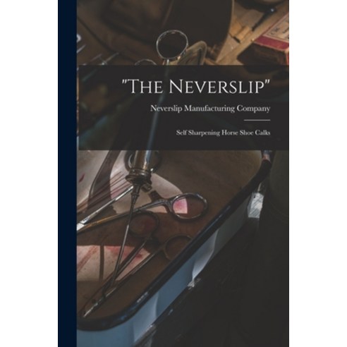 (영문도서) The Neverslip: Self Sharpening Horse Shoe Calks Paperback, Legare Street Press, English, 9781014435729