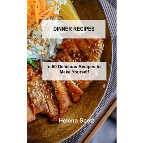 (영문도서) Dinner Recipes: n.50 Delicious Recipes to Make Yourself Hardcover, Helena Scott, English, 9781803034935