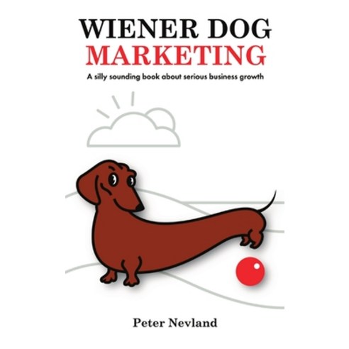 (영문도서) Wiener Dog Marketing: A Silly Sounding Book for Serious Business Growth Hardcover, Wiener Dog Publishing, English, 9780578373614