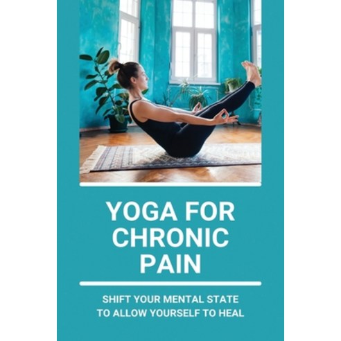 Yoga For Chronic Pain: Shift Your Mental State To Allow Yourself To Heal: Restorative Yoga For Chron... Paperback, Independently Published, English, 9798748234641