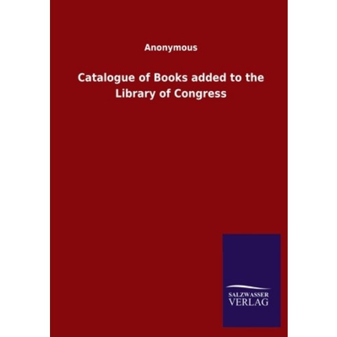 Catalogue of Books added to the Library of Congress Paperback, Salzwasser-Verlag Gmbh