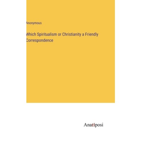 (영문도서) Which Spiritualism or Christianity a Friendly Correspondence Hardcover, Anatiposi Verlag, English, 9783382197896