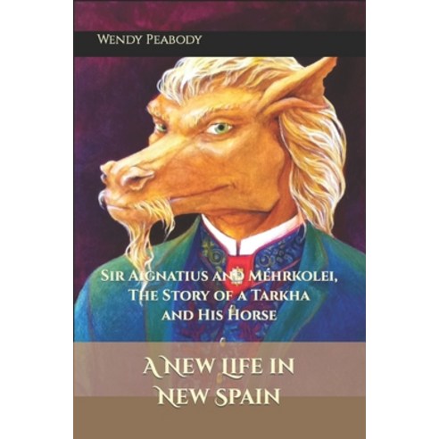 (영문도서) A New Life in New Spain: Sir Aignatius and Méhrkolei The Story of a Tarkha and His Horse Paperback, Independently Published, English, 9798374607369