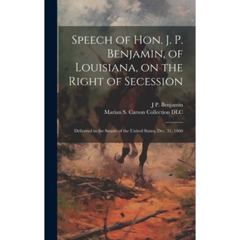 (영문도서) Speech of Hon. J. P. Benjamin of Louisiana on the Right of Secession: Delivered in the Sena... Hardcover, Legare Street Press, English, 9781019565162