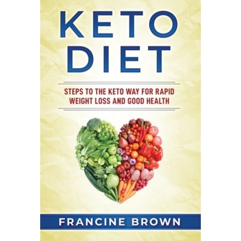 Keto Diet: Steps To The Keto Way For Rapid Weight Loss And Good Health Paperback, Independently Published