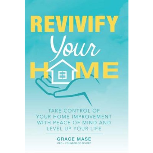 Revivify Your Home: Take Control of Your Home Improvement with Peace of Mind and Level up Your Life Hardcover, Archway Publishing, English, 9781480874060