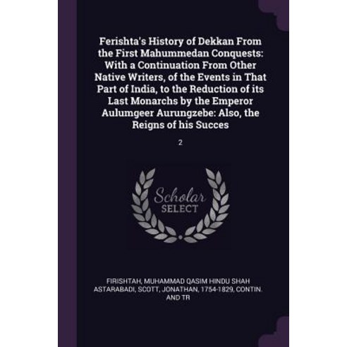 Ferishta''s History of Dekkan From the First Mahummedan Conquests: With a Continuation From Other Nat... Paperback, Palala Press, English, 9781379018582