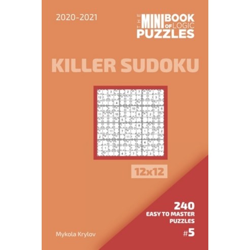 The Mini Book Of Logic Puzzles 2020-2021. Killer Sudoku 12x12 - 240 Easy To Master Puzzles. #5 Paperback, Independently Published, English, 9798555486349