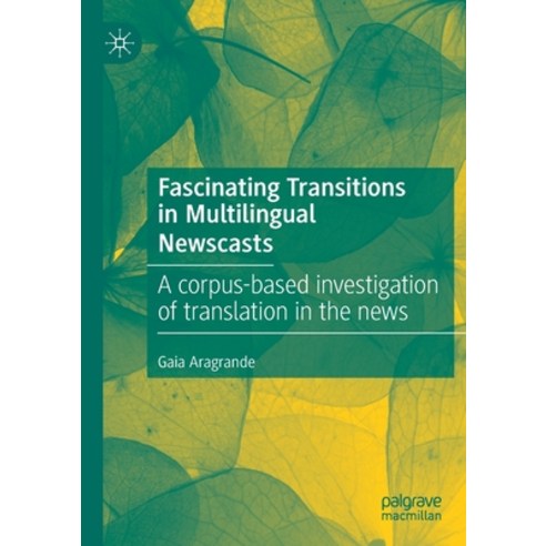 (영문도서) Fascinating Transitions in Multilingual Newscasts: A Corpus-Based Investigation of Translatio... Paperback, Palgrave MacMillan, English, 9783030487614