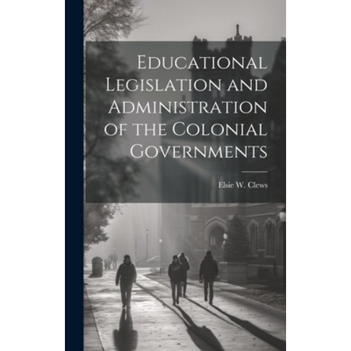 (영문도서) Educational Legislation and Administration of the Colonial Governments Hardcover, Legare Street Press, English, 9781020905902