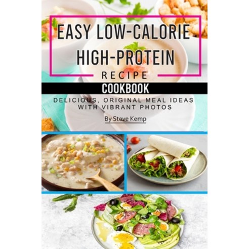 (영문도서) Easy Low-Calorie High-Protein Recipe Cookbook: Delicious Original Meal Ideas with Vibrant Ph... Paperback, Independently Published, English, 9798879104028