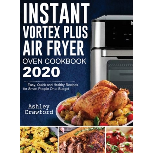 Instant Vortex Plus Air Fryer Oven Cookbook 2020: Easy Quick and Healthy Recipes for Smart People O... Hardcover, Ashley Crawford