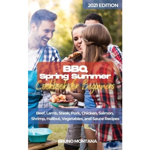 BBQ Spring Summer Cookbook for Beginners: Beef Lamb Steak Pork Chicken Salmon Shrimp Halibut ... Hardcover, Bruno Montana, English, 9781953900500