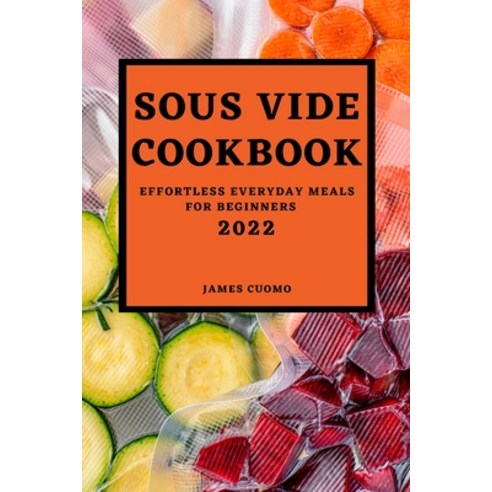 (영문도서) Sous Vide Cookbook 2022: Effortless Everyday Meals for Beginners Paperback, James Cuomo, English, 9781803504384