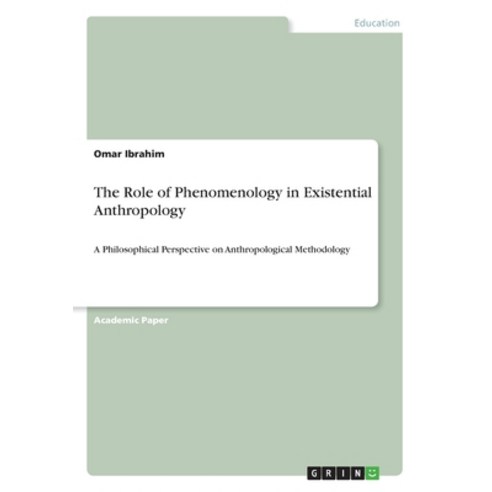 The Role of Phenomenology in Existential Anthropology: A Philosophical Perspective on Anthropologica... Paperback, Grin Verlag