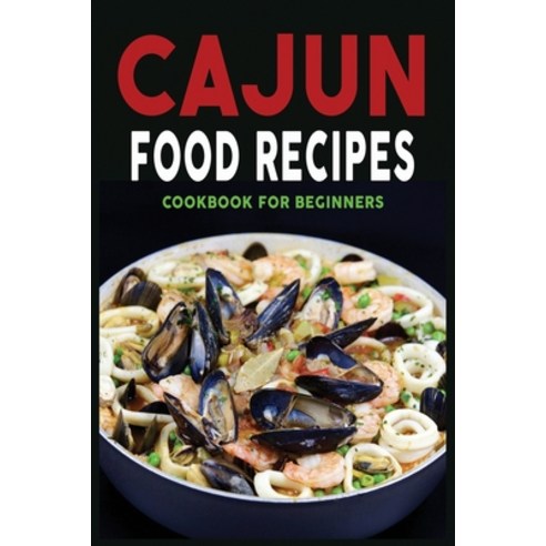 Cajun Food Recipes: Cajun Cookbook for Beginners Quick and Easy Paperback, Independently Published