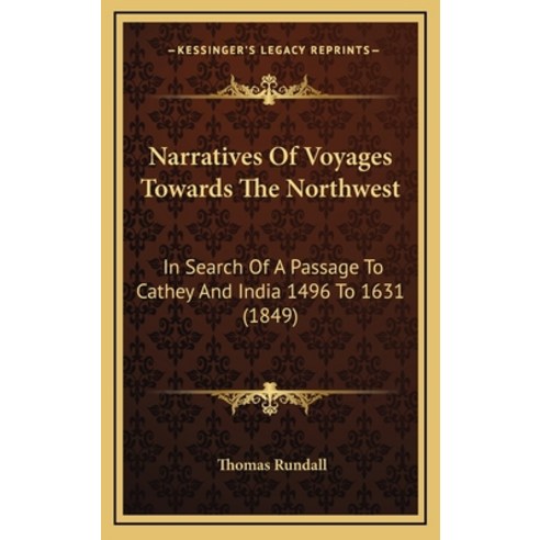 Narratives Of Voyages Towards The Northwest: In Search Of A Passage To Cathey And India 1496 To 1631... Hardcover, Kessinger Publishing