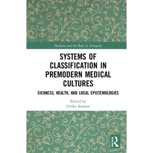 Systems of Classification in Premodern Medical Cultures: Sickness Health and Local Epistemologies Hardcover, Routledge