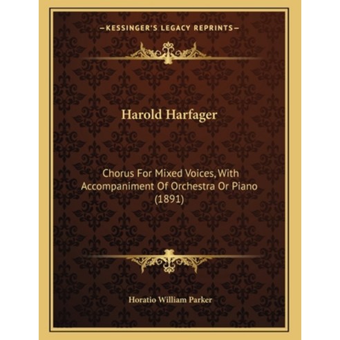 Harold Harfager: Chorus For Mixed Voices With Accompaniment Of Orchestra Or Piano (1891) Paperback, Kessinger Publishing, English, 9781166141318