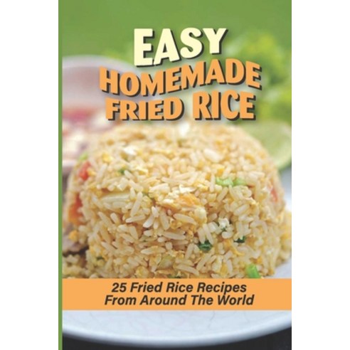 (영문도서) Easy Homemade Fried Rice: 25 Fried Rice Recipes From Around The World: Fried Rice Recipes Paperback, Independently Published, English, 9798530731730