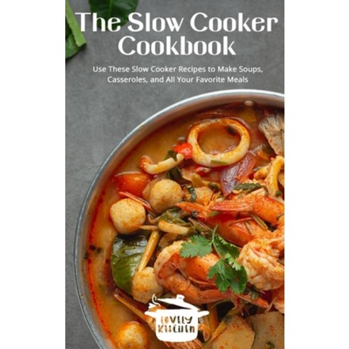The Slow Cooker Cookbook: Use These Slow Cooker Recipes to Make Soups Casseroles and All Your Favo... Hardcover, Lovely Kitchen Publishing, English, 9781802744217