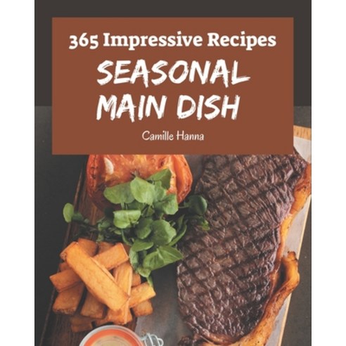 365 Impressive Seasonal Main Dish Recipes: Best-ever Seasonal Main Dish Cookbook for Beginners Paperback, Independently Published