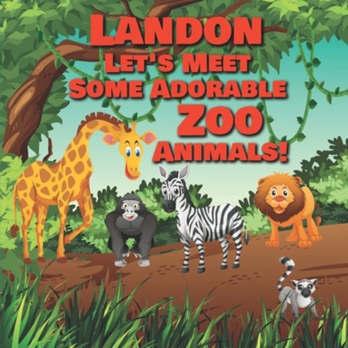 Landon Let''s Meet Some Adorable Zoo Animals!: Personalized Baby Books with Your Child''s Name in the ... Paperback, Independently Published