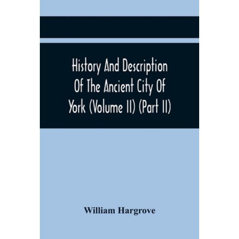 History And Description Of The Ancient City Of York; Comprising All The Most Interesting Information... Paperback, Alpha Edition, English, 9789354419300
