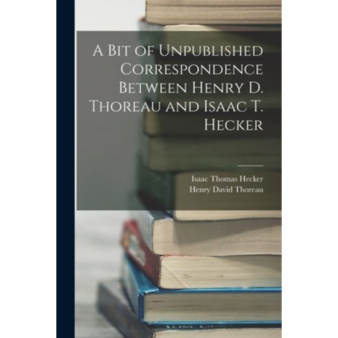 (영문도서) A Bit of Unpublished Correspondence Between Henry D. Thoreau and Isaac T. Hecker Paperback, Legare Street Press, English, 9781016278690