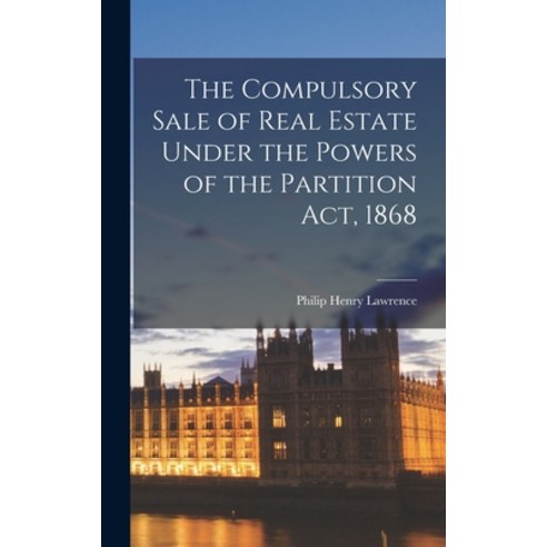 (영문도서) The Compulsory Sale of Real Estate Under the Powers of the Partition Act 1868 Hardcover, Legare Street Press, English, 9781017299786