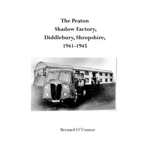 (영문도서) The Peaton Shadow Factory: Diddlebury Shropshire 1941 - 1945 Paperback, Lulu.com, English, 9781008912007