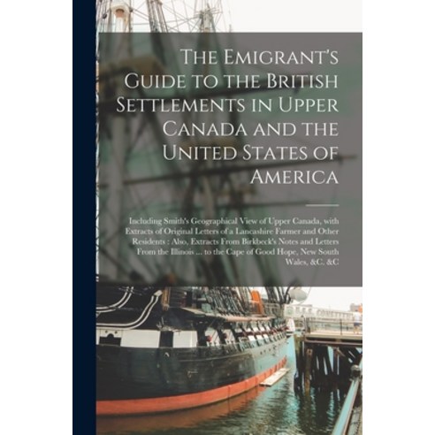 (영문도서) The Emigrant''s Guide to the British Settlements in Upper Canada and the United States of Amer... Paperback, Legare Street Press, English, 9781014884862