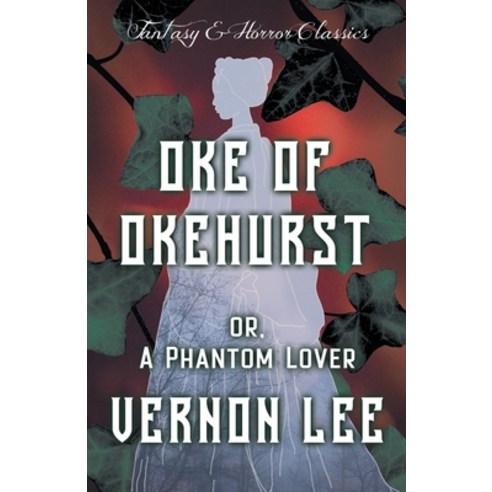 Oke of Okehurst - or A Phantom Lover: (Fantasy and Horror Classics) Paperback, Fantasy and Horror Classics