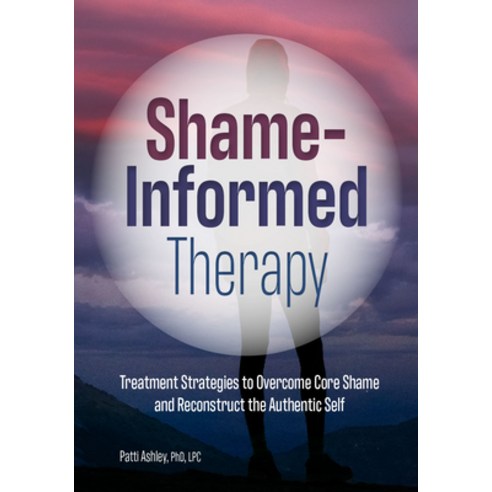 Shame-Informed Therapy: Treatment Strategies to Overcome Core Shame and Reconstruct the Authentic Self Paperback, Pesi Publishing & Media