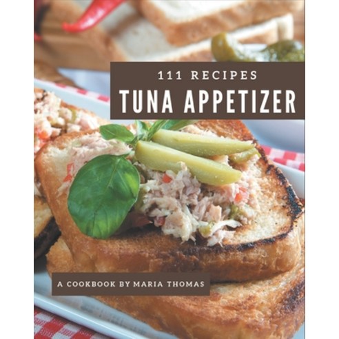 111 Tuna Appetizer Recipes: More Than a Tuna Appetizer Cookbook Paperback, Independently Published, English, 9798694307413