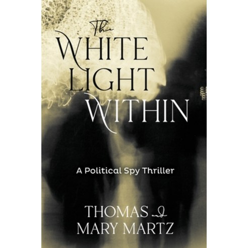 (영문도서) The White Light Within: A Political Spy Thriller Paperback, Thomas Martz, English, 9798988418405