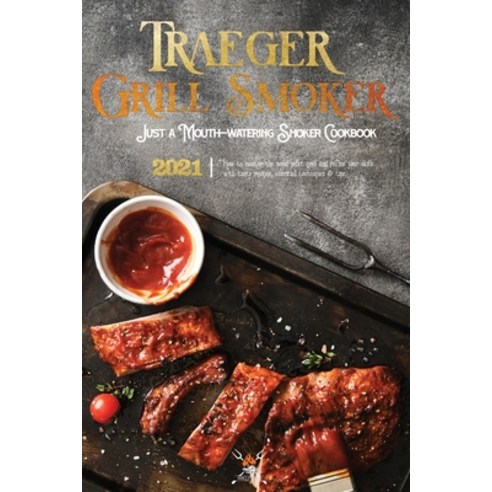 (영문도서) Traeger Grill & Smoker Cookbook 2021: How To Master The Wood Pellet Grill And Refine Your Ski... Paperback, BBQ Press, English, 9781802572599